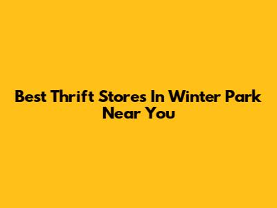 Best Thrift Stores In Winter Park Near You