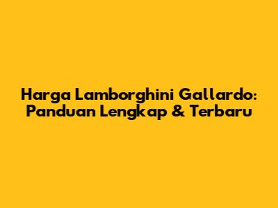 Harga Lamborghini Gallardo: Panduan Lengkap & Terbaru