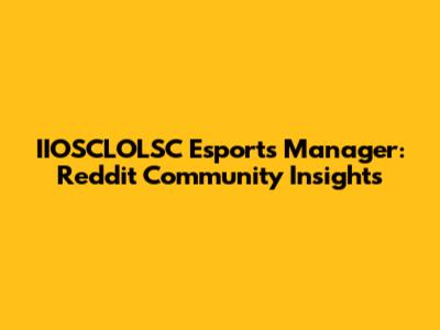 IIOSCLOLSC Esports Manager: Reddit Community Insights