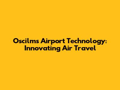 Oscilms Airport Technology: Innovating Air Travel
