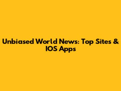Unbiased World News: Top Sites & IOS Apps
